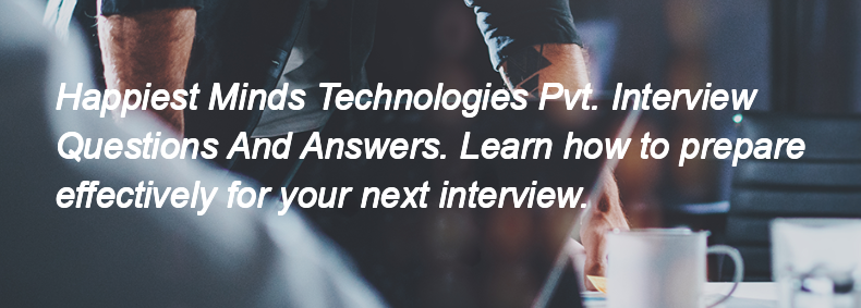 Happiest Minds Technologies Pvt. Interview Questions and Answers