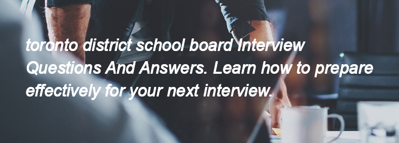 Toronto district school board Interview Questions and Answers
