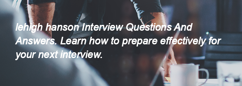 Lehigh hanson Interview Questions and Answers