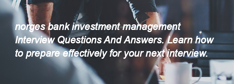 Norges bank investment management Interview Questions and Answers