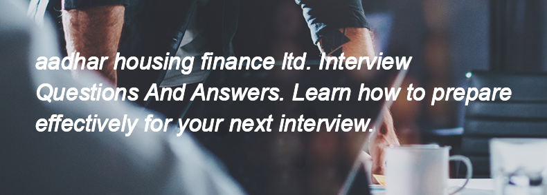 Aadhar housing finance ltd. Interview Questions and Answers
