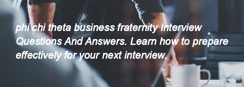 Phi chi theta business fraternity Interview Questions and Answers