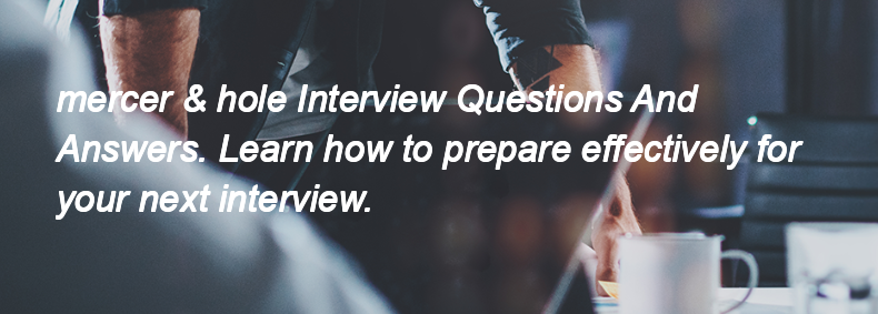 Mercer & hole Interview Questions and Answers