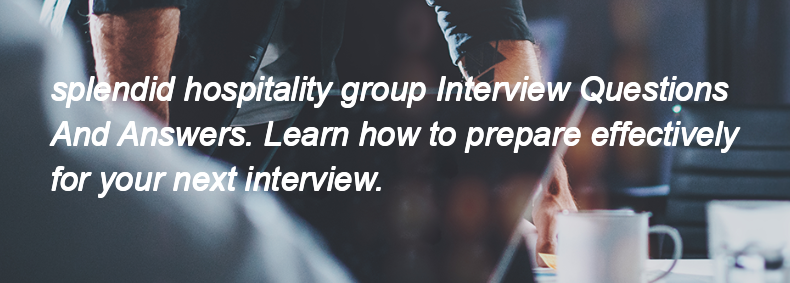 Splendid hospitality group Interview Questions and Answers