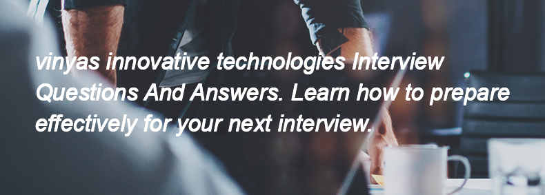Vinyas innovative technologies Interview Questions and Answers
